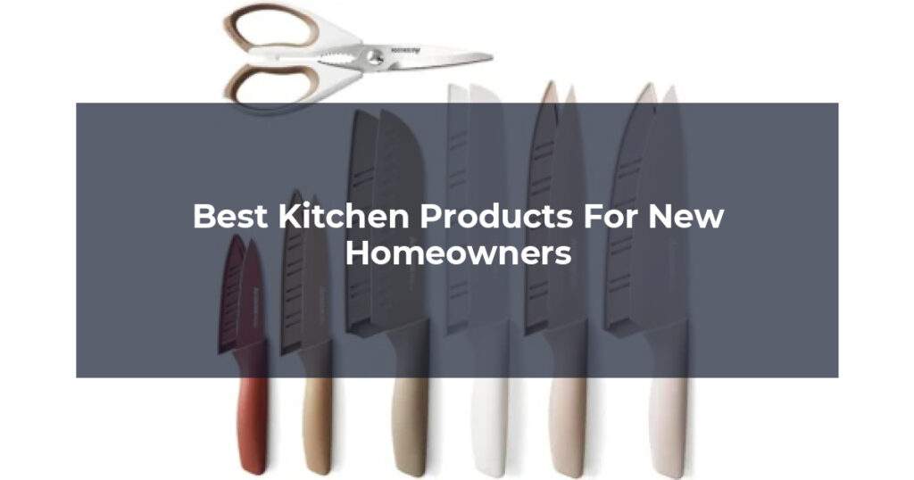 Best Kitchen Products For New Homeowners