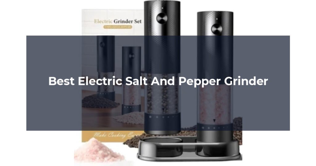 Best Electric Salt And Pepper Grinder
