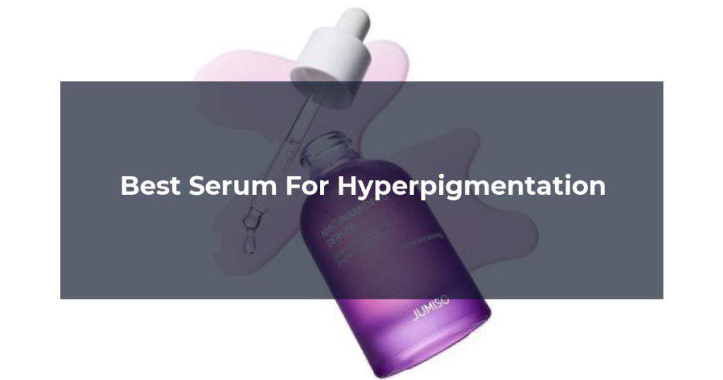 Best Serum For Hyperpigmentation