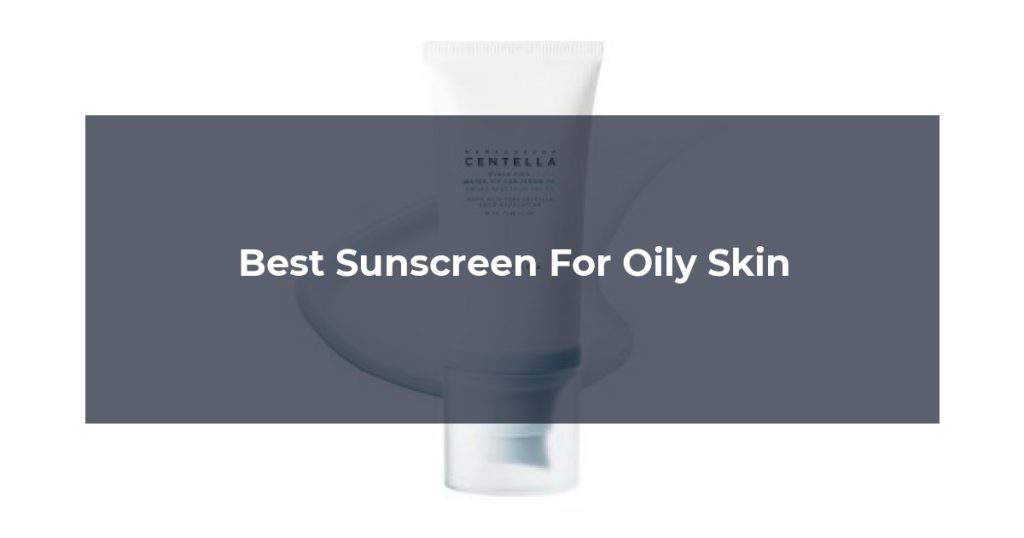 Best Sunscreen For Oily Skin