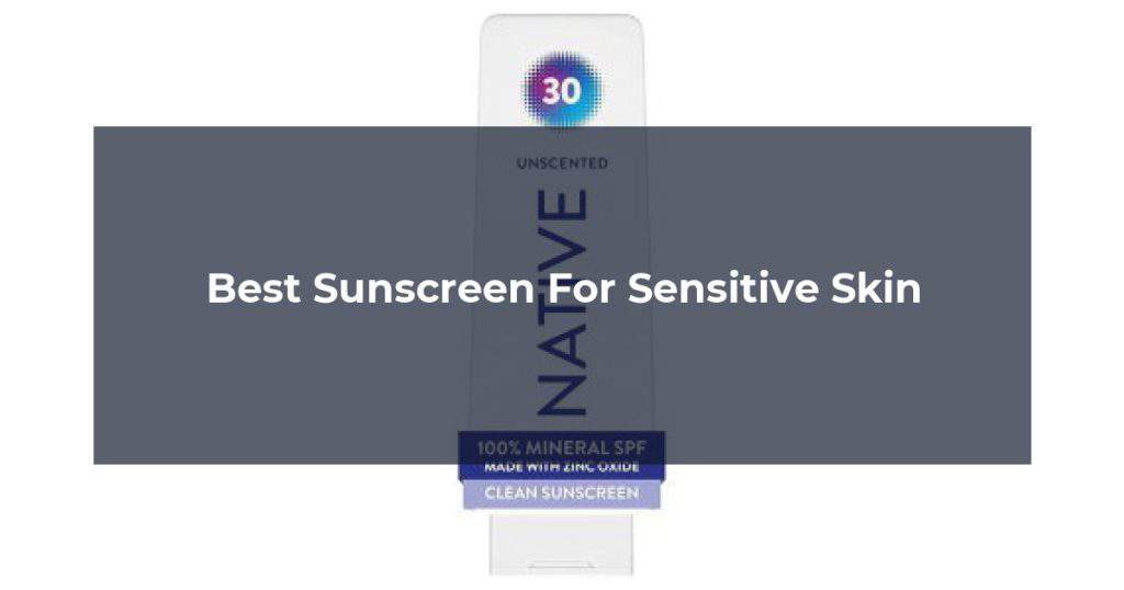 Best Sunscreen For Sensitive Skin