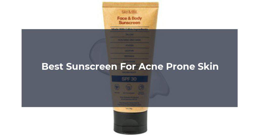 Best Sunscreen For Acne Prone Skin