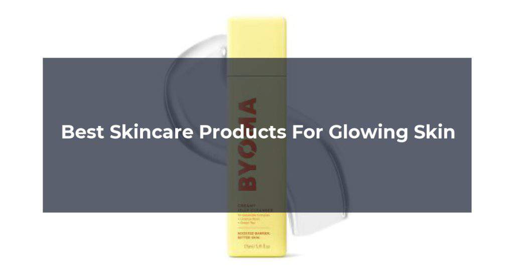 Best Skincare Products For Glowing Skin