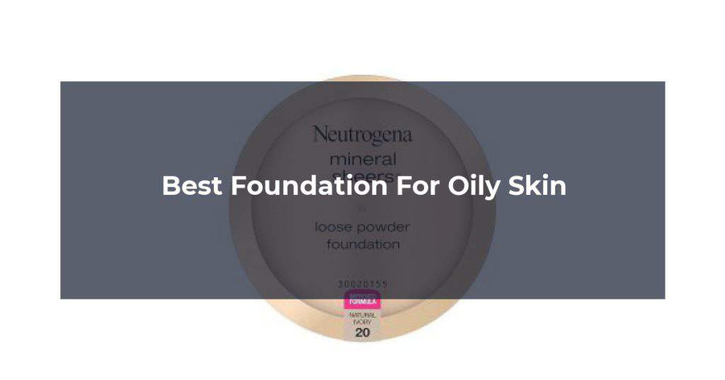 Best Foundation For Oily Skin