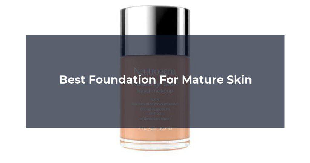 Best Foundation For Mature Skin