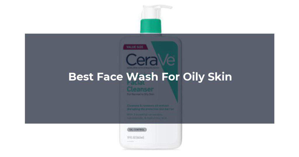 Best Face Wash For Oily Skin